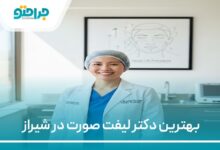 بهترین دکتر لیفت صورت در شیراز