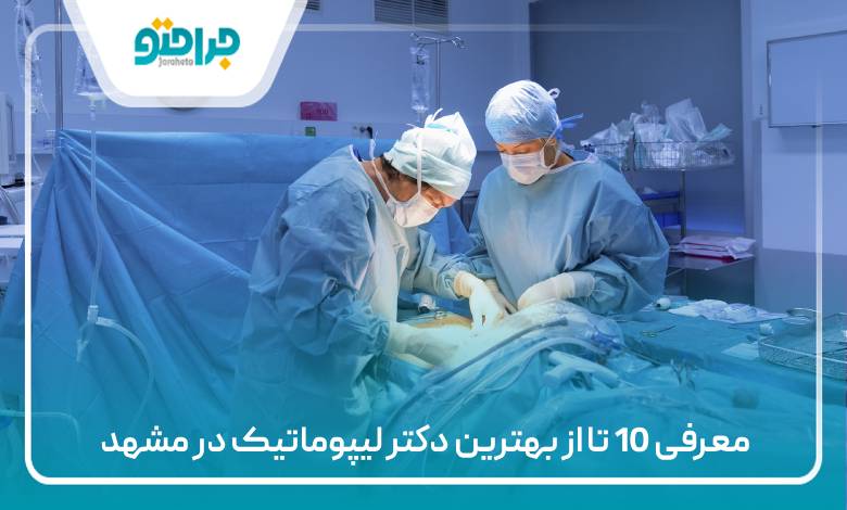 معرفی 10 تا از بهترین دکتر لیپوماتیک در مشهد