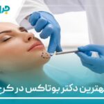 10 تا از بهترین دکتر بوتاکس در کرج【سال1404】❤️