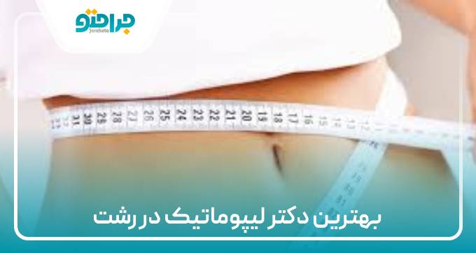 بهترین دکتر لیپوماتیک در رشت
