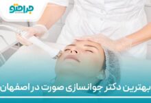 بهترین دکتر جوانسازی صورت در اصفهان