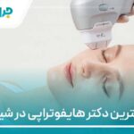 11 تا از بهترین دکتر هایفوتراپی در شیراز【سال1404】❤️