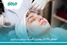 معرفی 10 تا از بهترین کلینیک زیبایی در تبریز