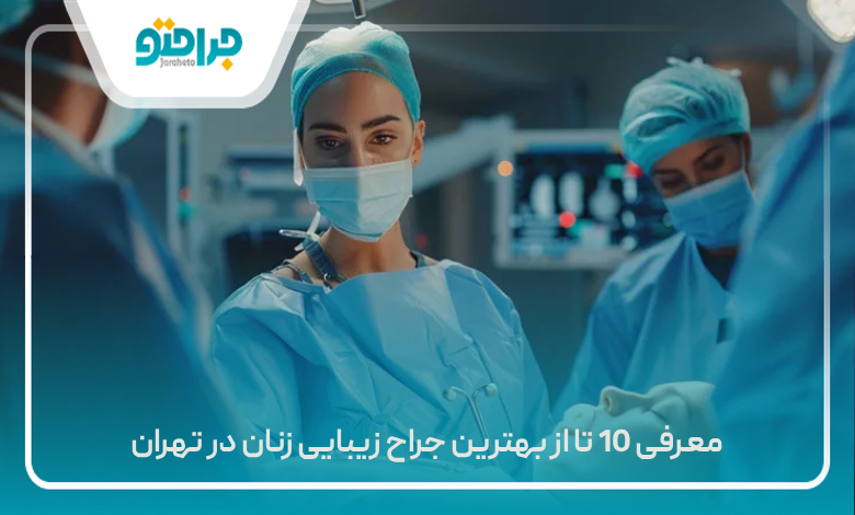 معرفی 10 تا از بهترین جراح زیبایی زنان در تهران