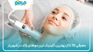 معرفی 10 تا از بهترین کلینیک لیزر موهای زائد در شهریار
